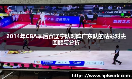 2014年CBA季后赛辽宁队对阵广东队的精彩对决回顾与分析